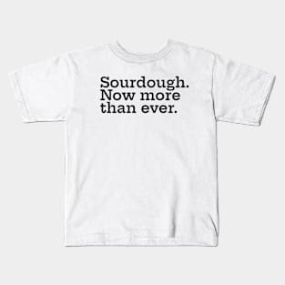 Sourdough. Now More Than Ever. Kids T-Shirt